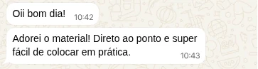 Mensagem de WhatsApp: Oii bom dia! Adorei o material! Direto ao ponto e super fácil de colocar em prática.