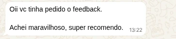 Mensagem de WhatsApp: Oii vc tinha pedido o feedback. Achei maravilhoso, super recomendo.